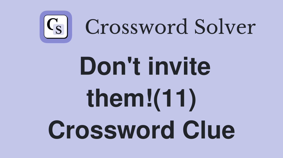 Don't invite them!(11) Crossword Clue