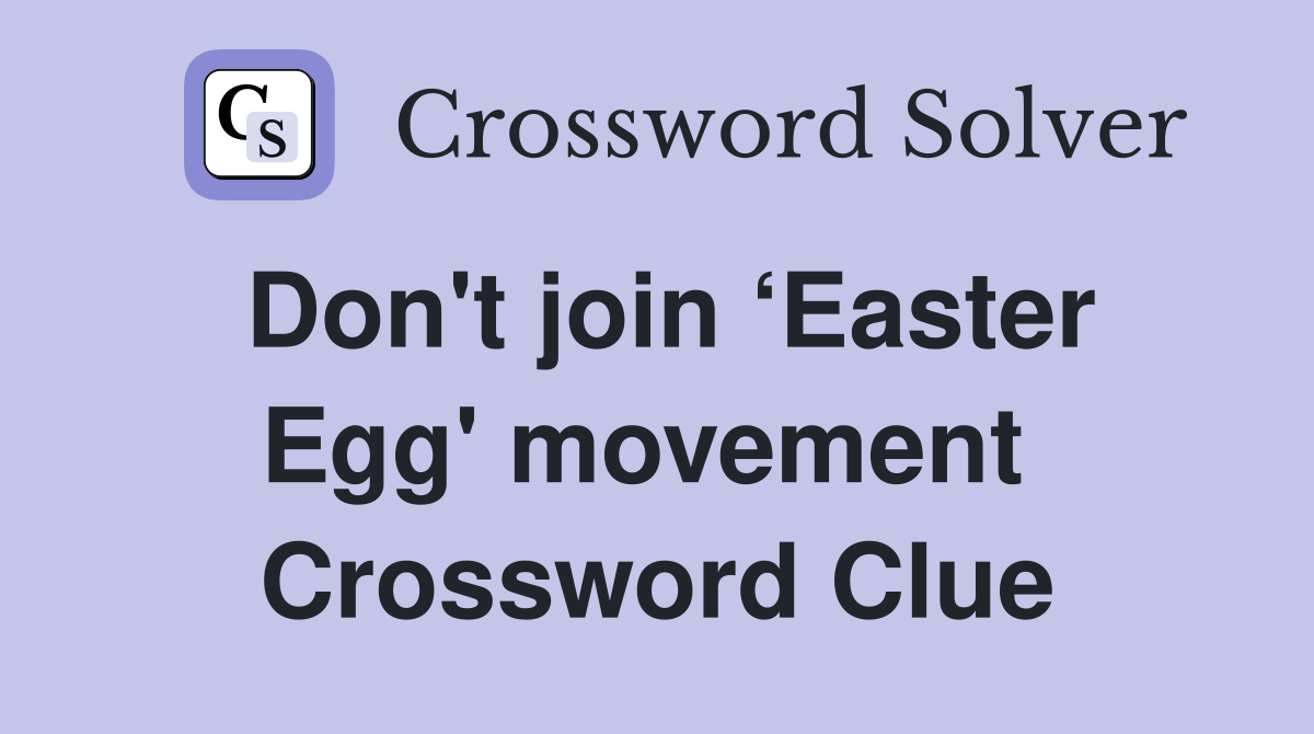 Don't join ‘Easter Egg' movement  Crossword Clue