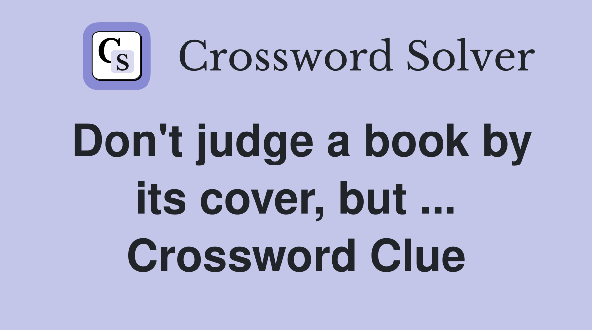 Don't judge a book by its cover, but ... Crossword Clue