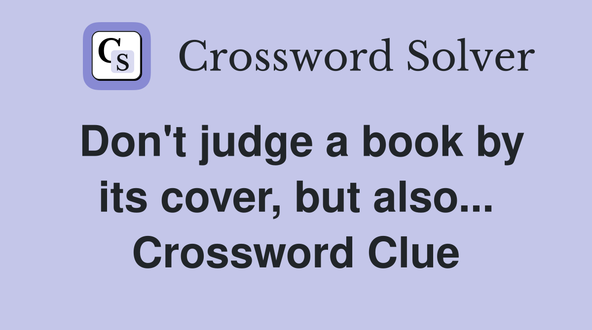 Don't judge a book by its cover, but also... Crossword Clue