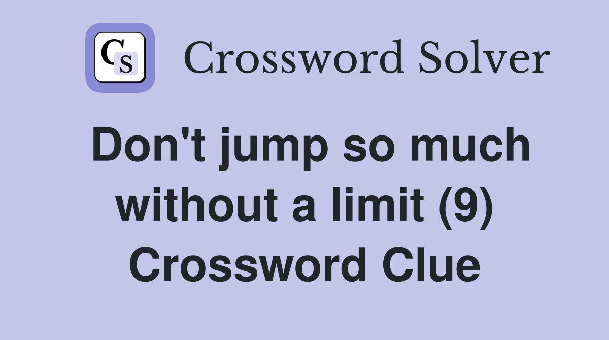 Don't jump so much without a limit (9) Crossword Clue