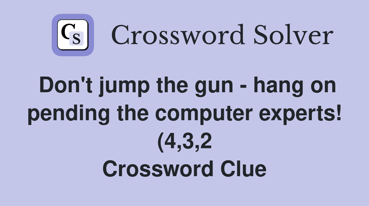 Don #39 t jump the gun hang on pending the computer experts (4 3 2 Don #39 t jump the gun hang on pending the computer experts (4 3 2