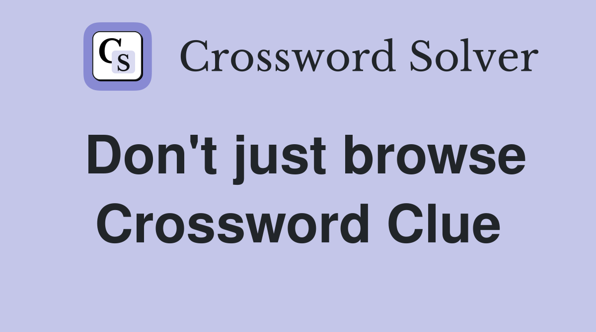 Don't just browse Crossword Clue