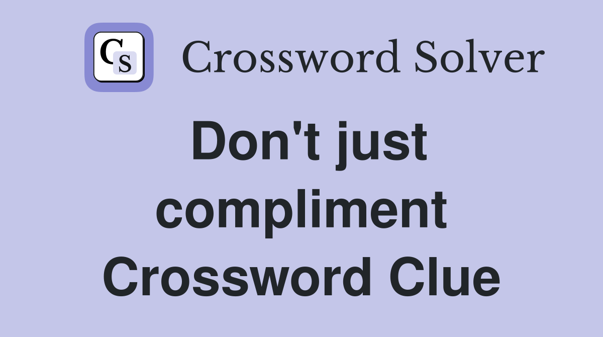 Don't just compliment Crossword Clue