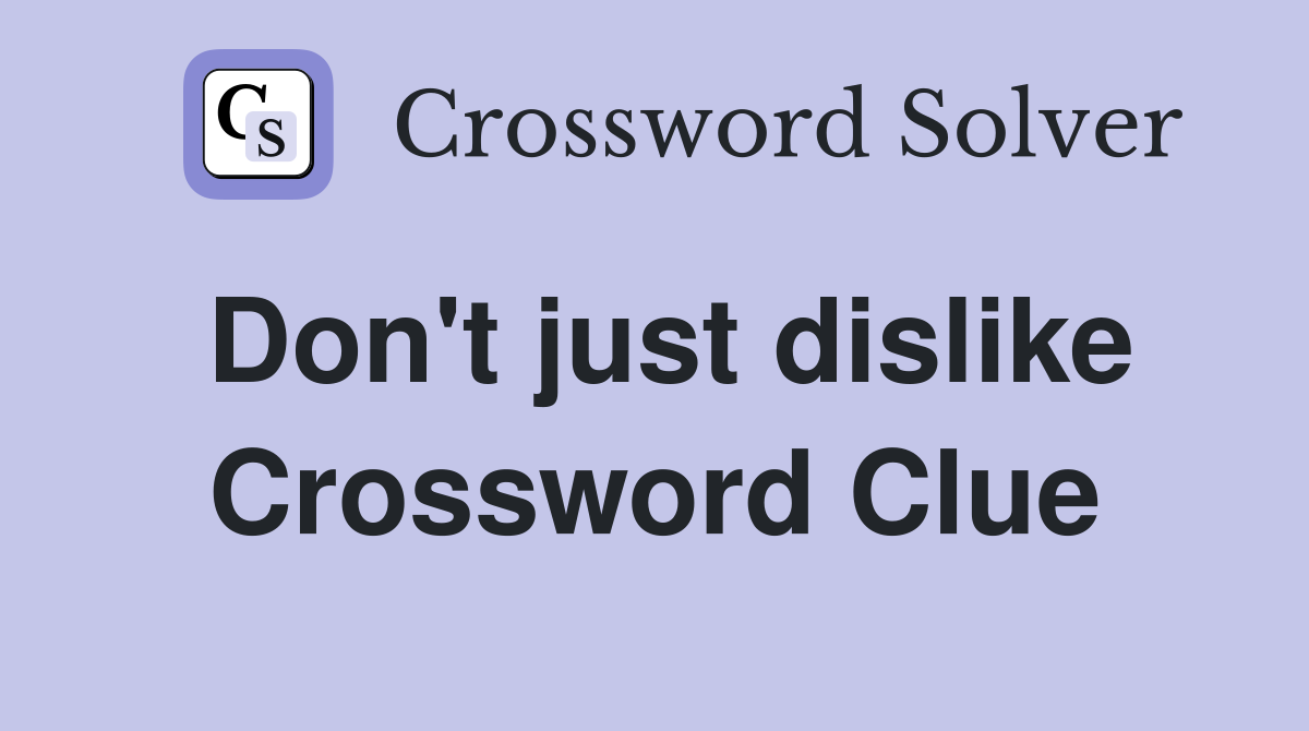 Don't just dislike Crossword Clue