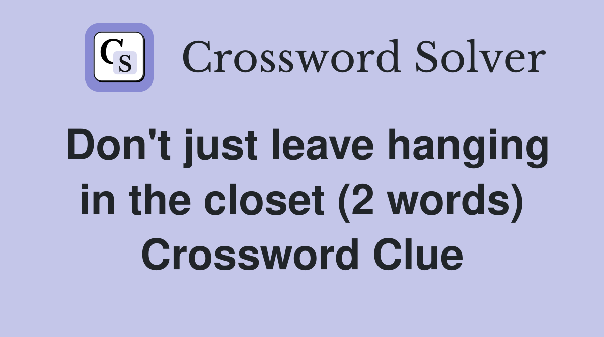 Don't just leave hanging in the closet (2 words) Crossword Clue