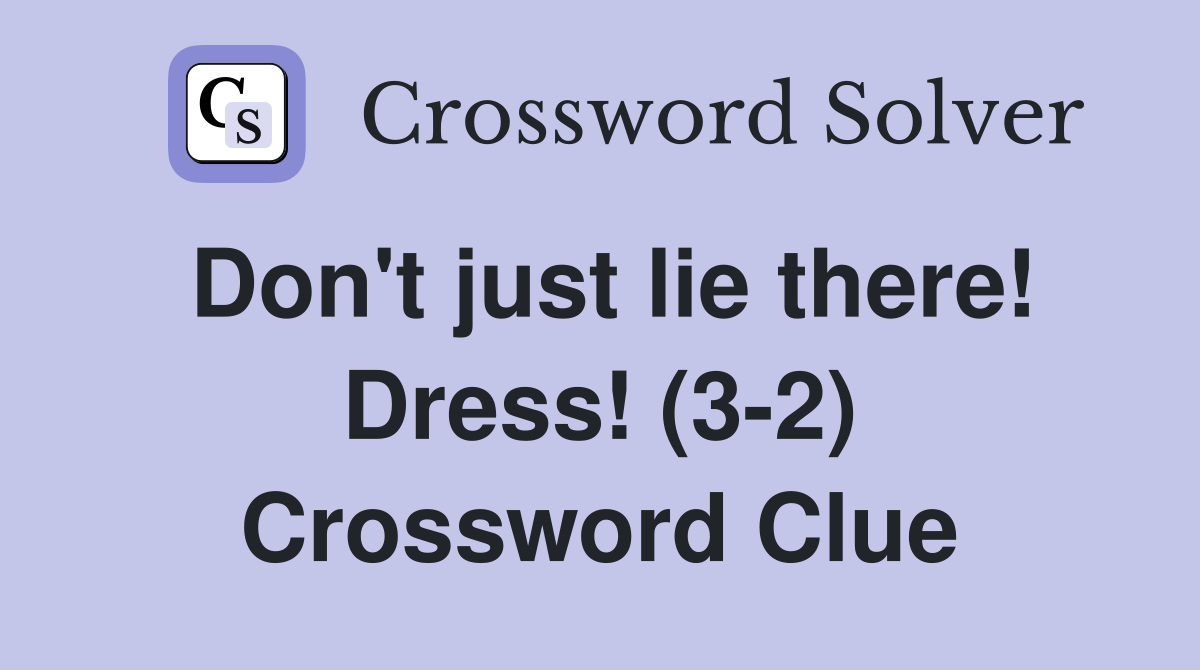Don't just lie there! Dress! (3-2) Crossword Clue