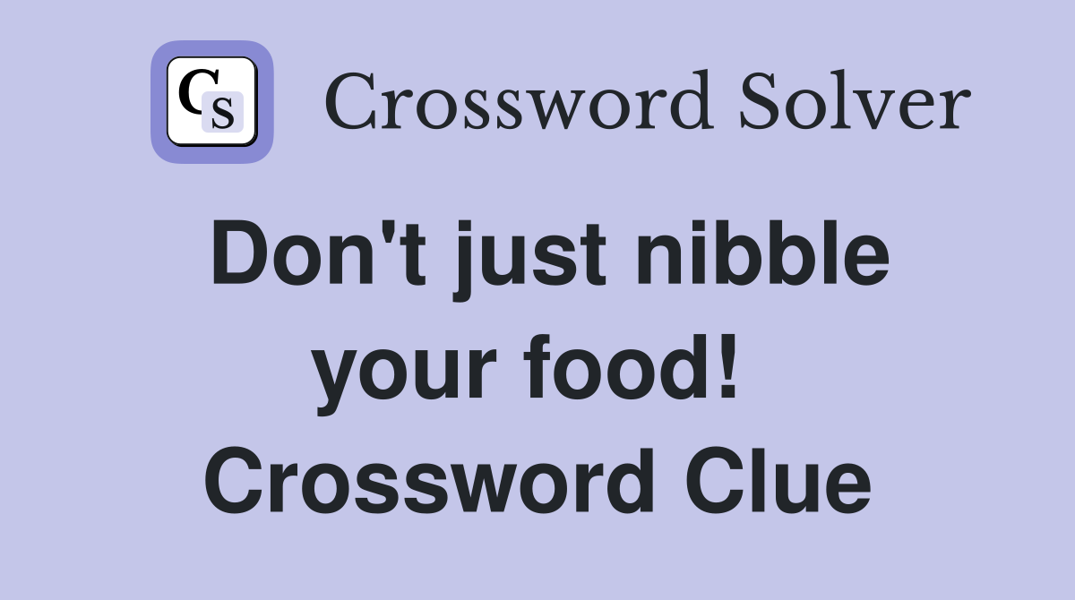 Don't just nibble your food!  Crossword Clue