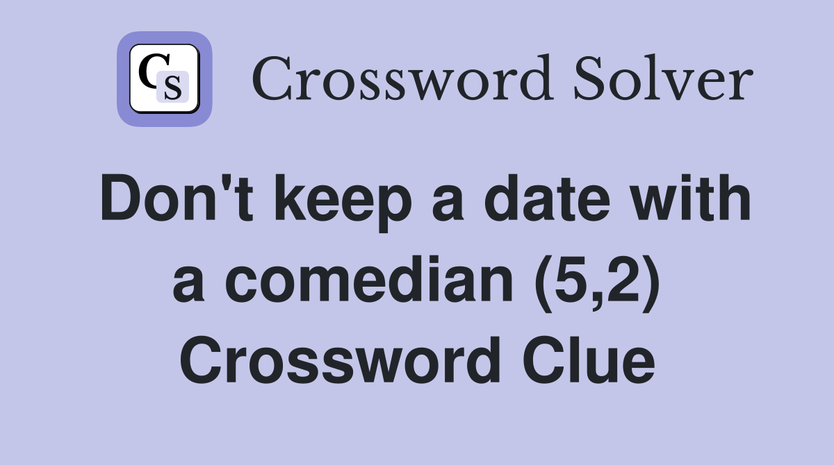 Don't keep a date with a comedian (5,2) Crossword Clue