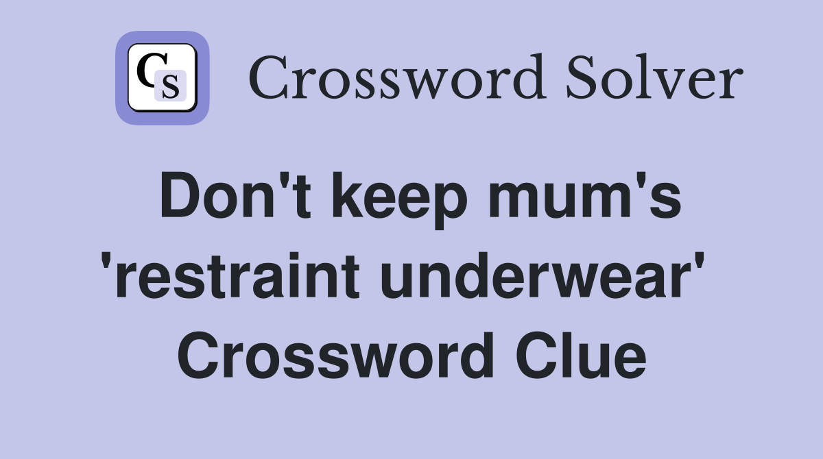 Don't keep mum's 'restraint underwear'  Crossword Clue