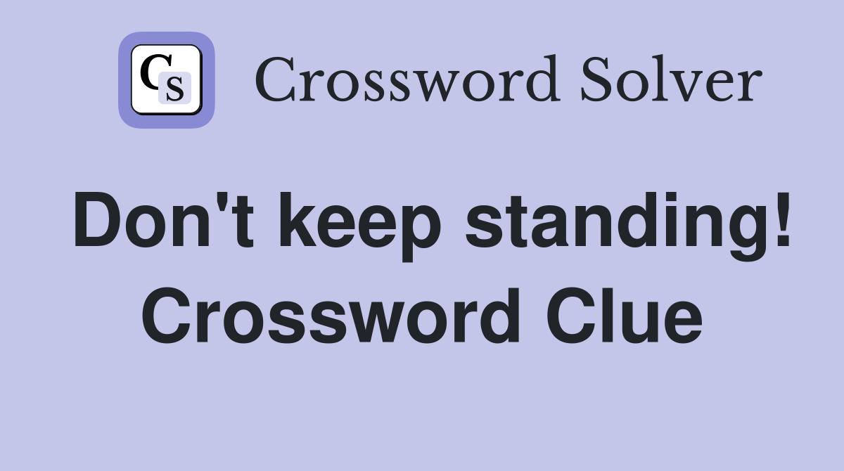 Don't keep standing! Crossword Clue