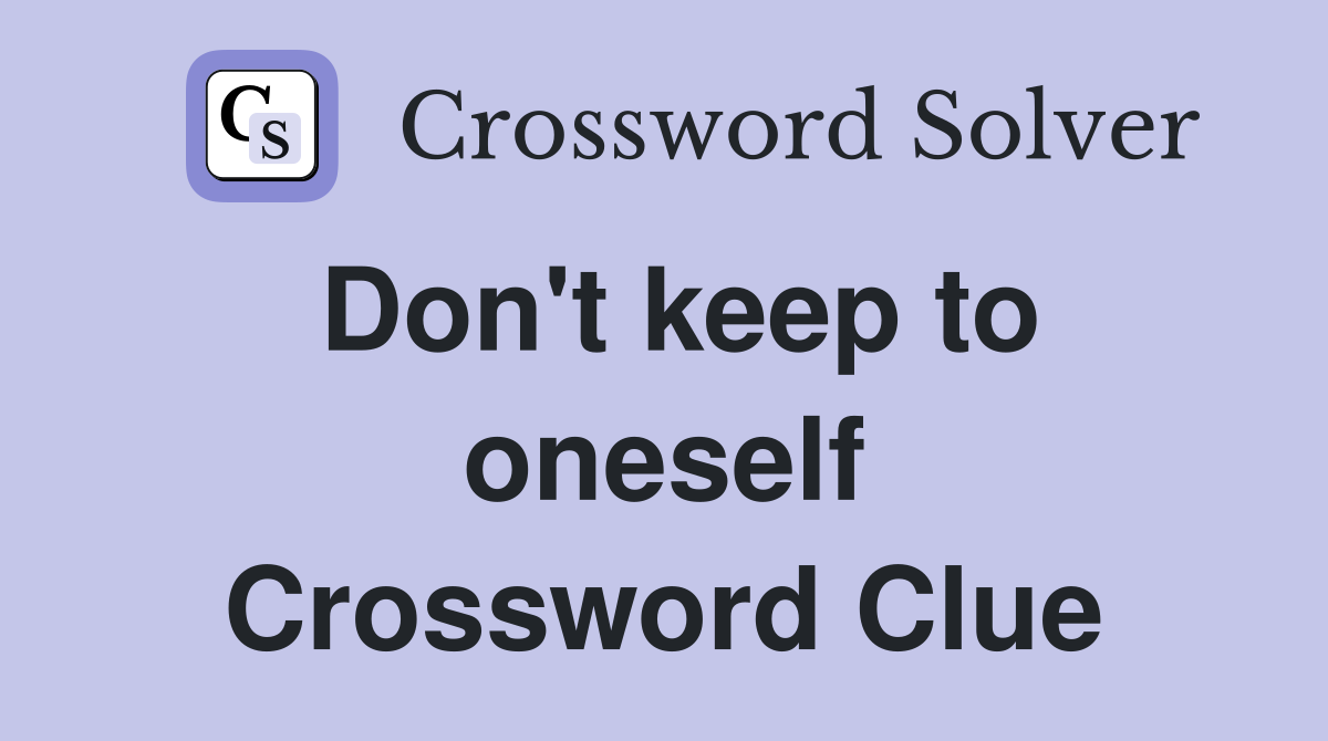 Don't keep to oneself Crossword Clue