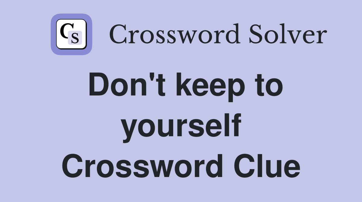 Don't keep to yourself Crossword Clue