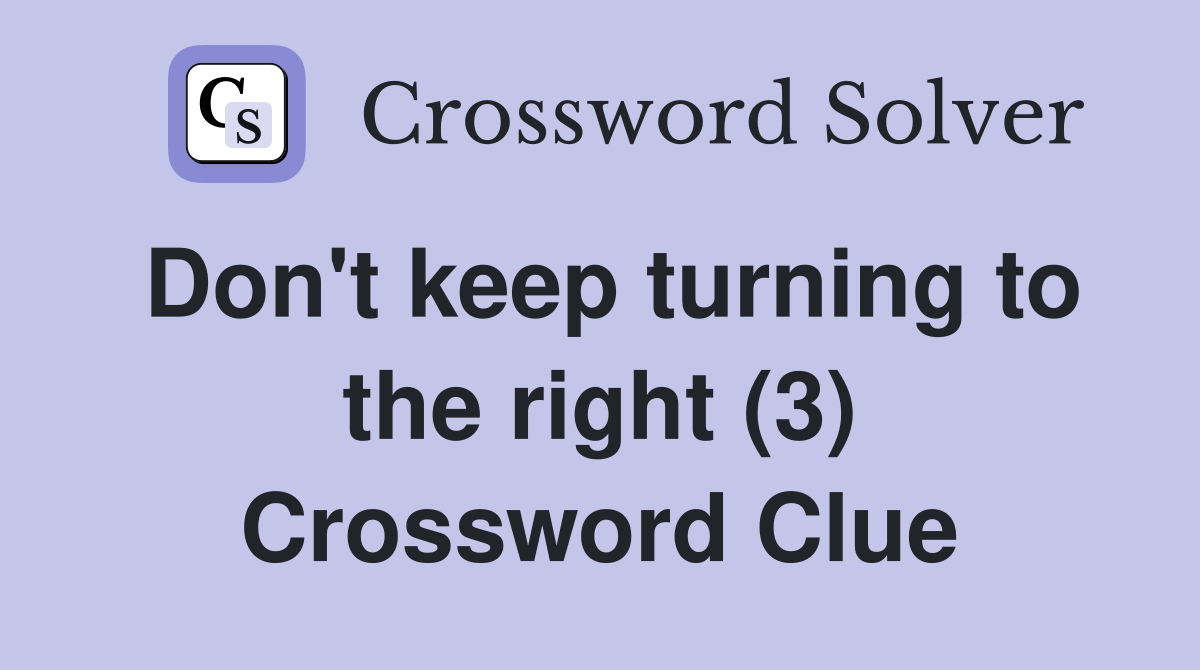 Don't keep turning to the right (3) Crossword Clue