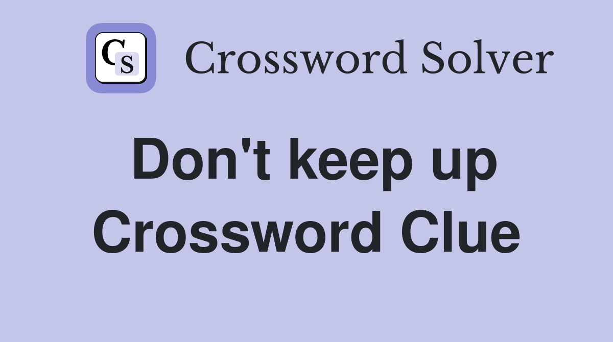 Don't keep up Crossword Clue