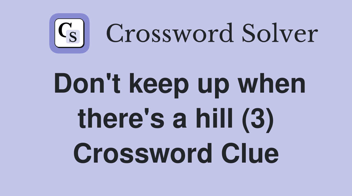 Don't keep up when there's a hill (3) Crossword Clue