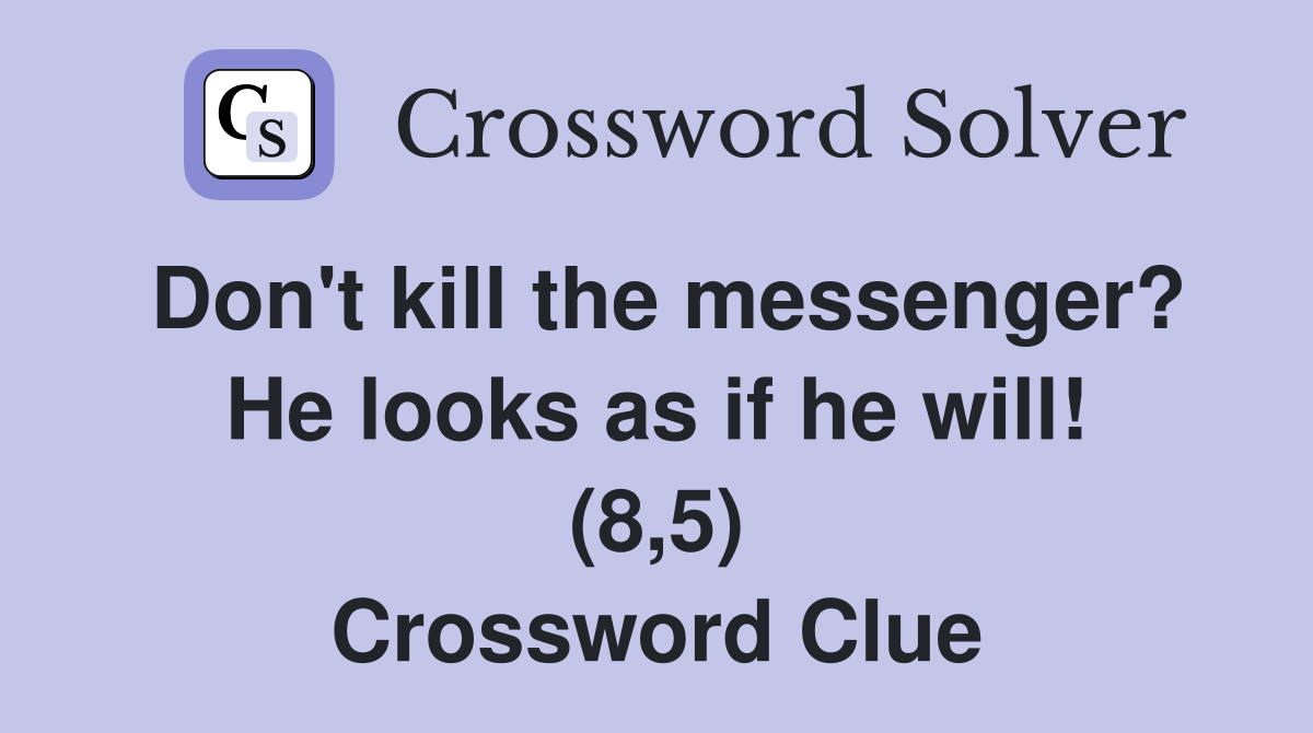 Don't kill the messenger? He looks as if he will! (8,5) Crossword Clue