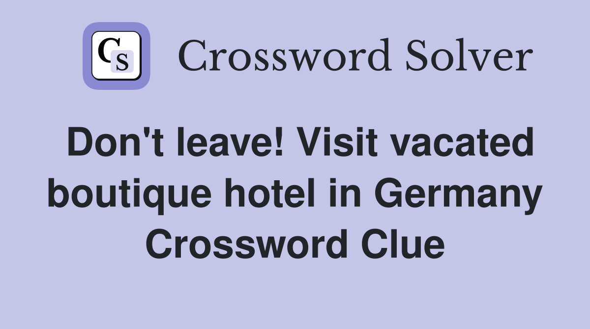 Don't leave! Visit vacated boutique hotel in Germany Crossword Clue