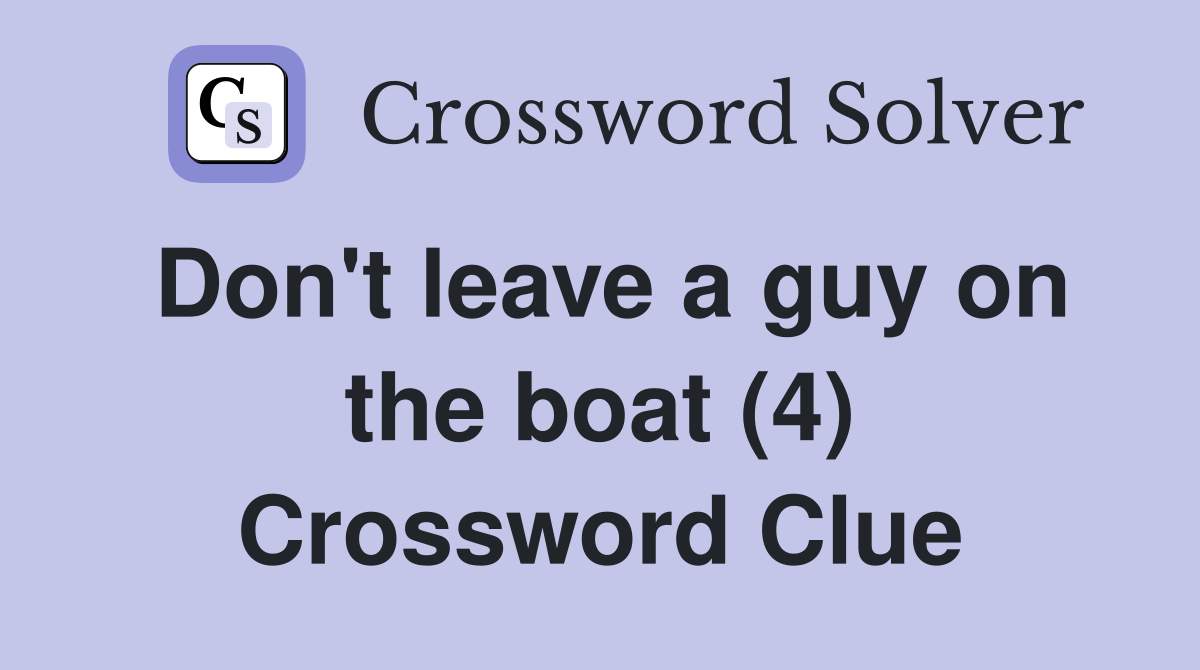 Don't leave a guy on the boat (4) Crossword Clue