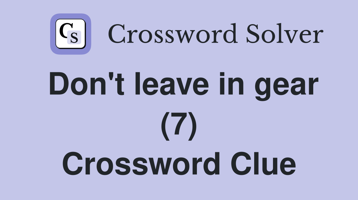 Don't leave in gear (7) Crossword Clue