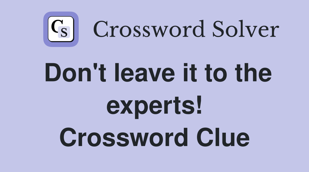Don't leave it to the experts! Crossword Clue