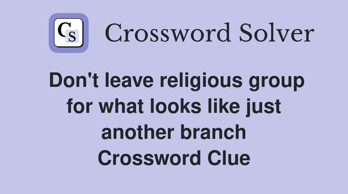 Don't leave religious group for what looks like just another branch Crossword Clue