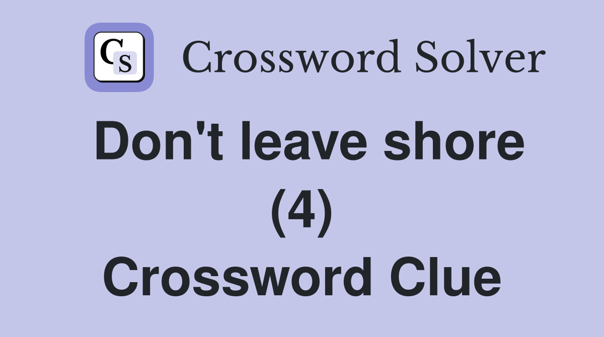Don't leave shore (4) Crossword Clue