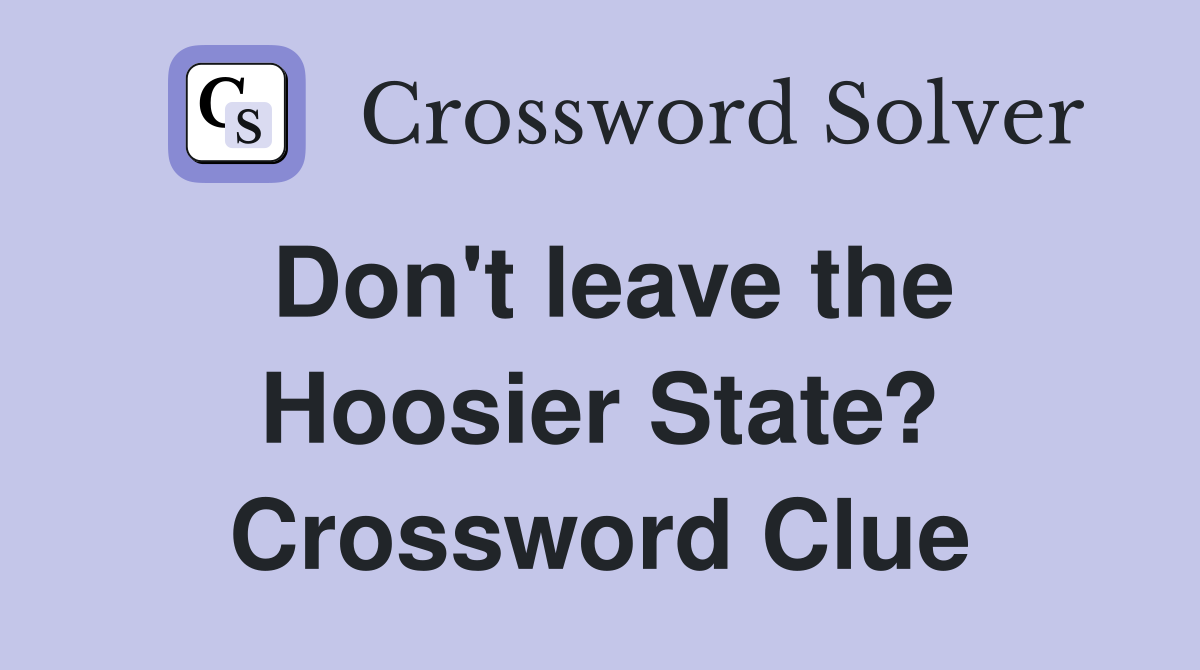 Don't leave the Hoosier State? Crossword Clue