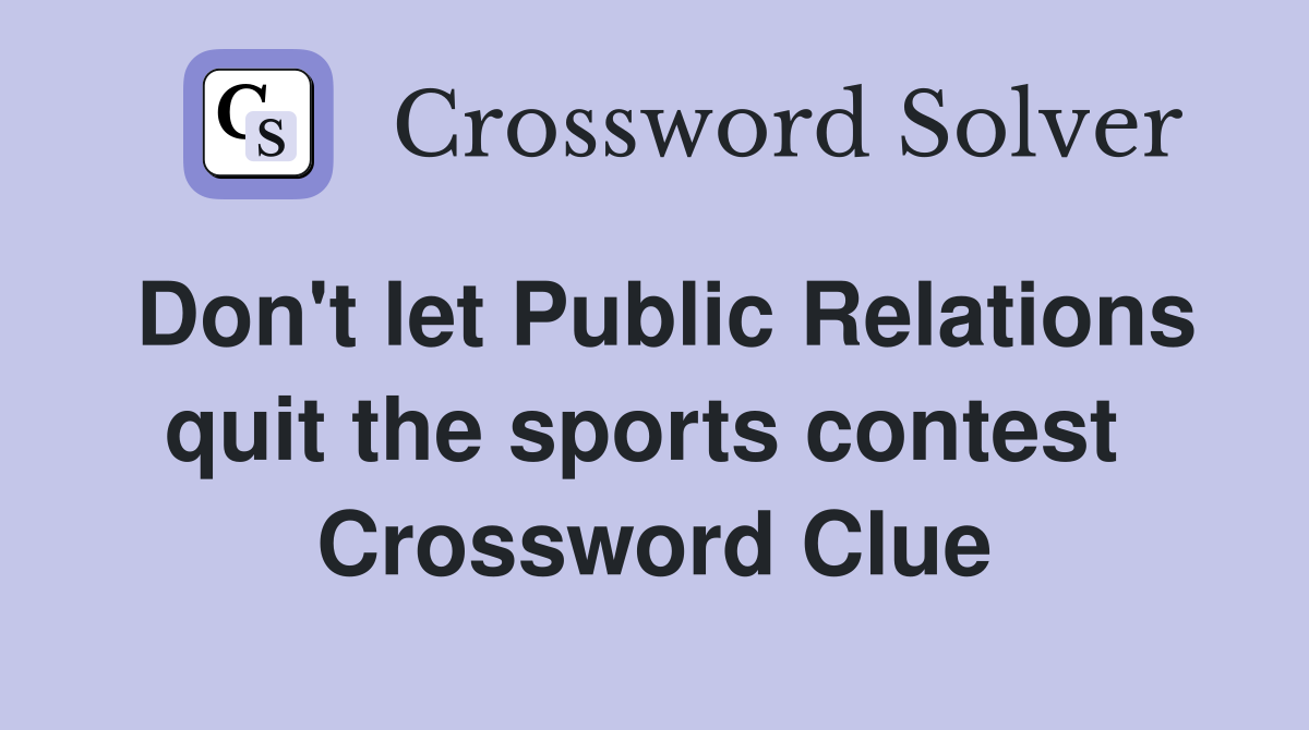 Don't let Public Relations quit the sports contest  Crossword Clue