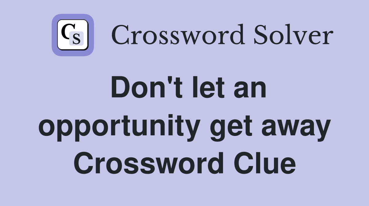 Don't let an opportunity get away Crossword Clue