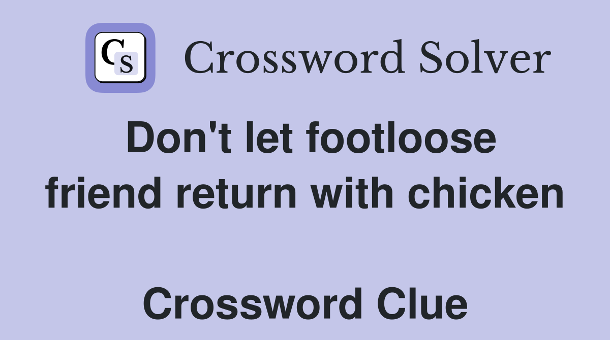 Don't let footloose friend return with chicken  Crossword Clue