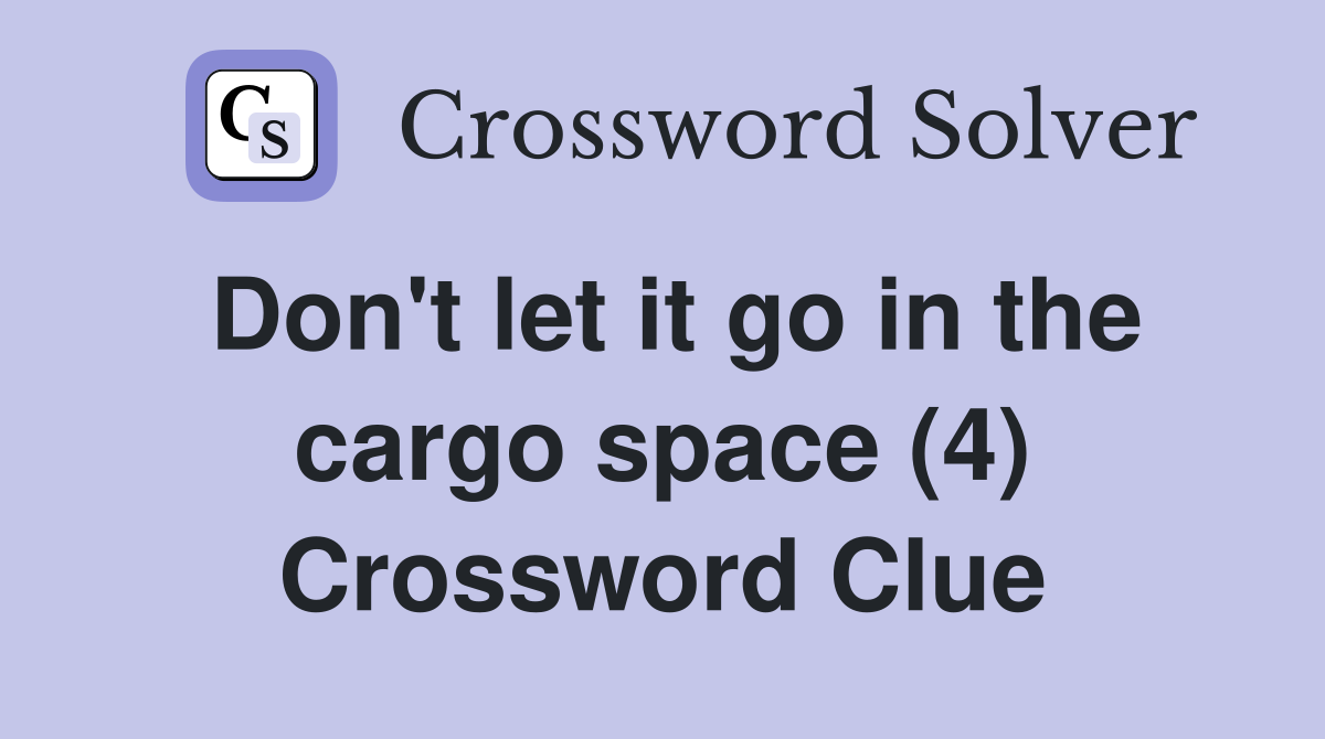 Don't let it go in the cargo space (4) Crossword Clue