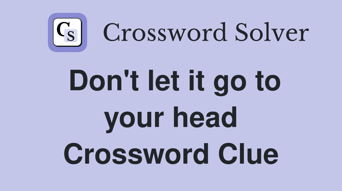 Don't let it go to your head Crossword Clue