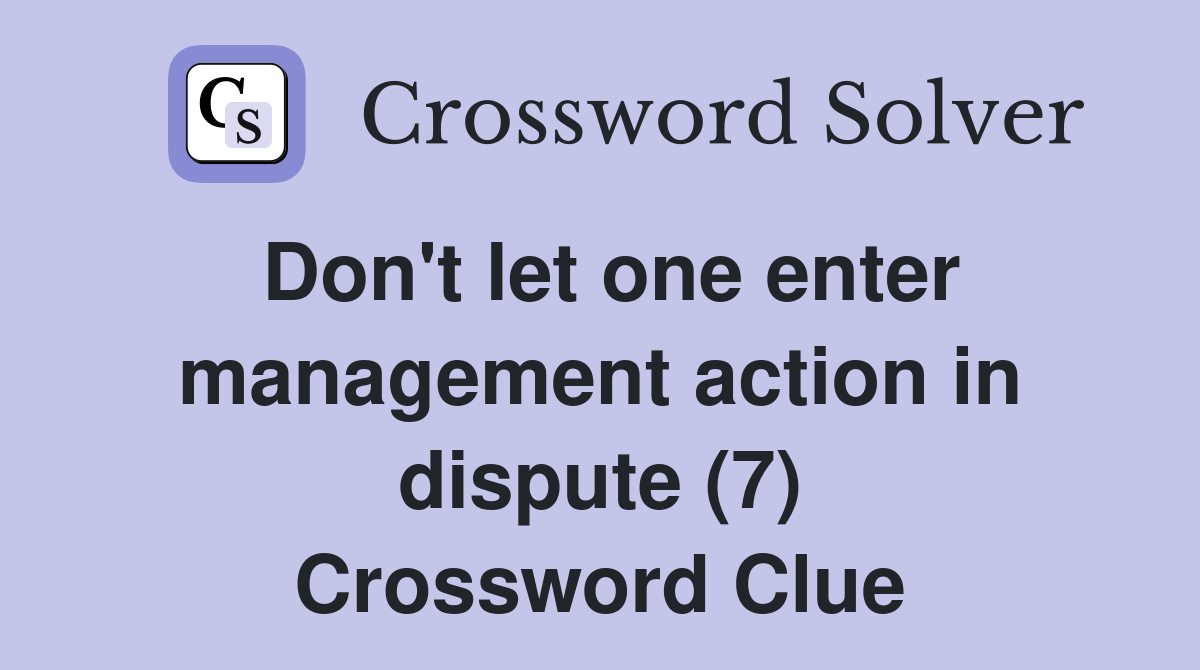 Don't let one enter management action in dispute (7) Crossword Clue
