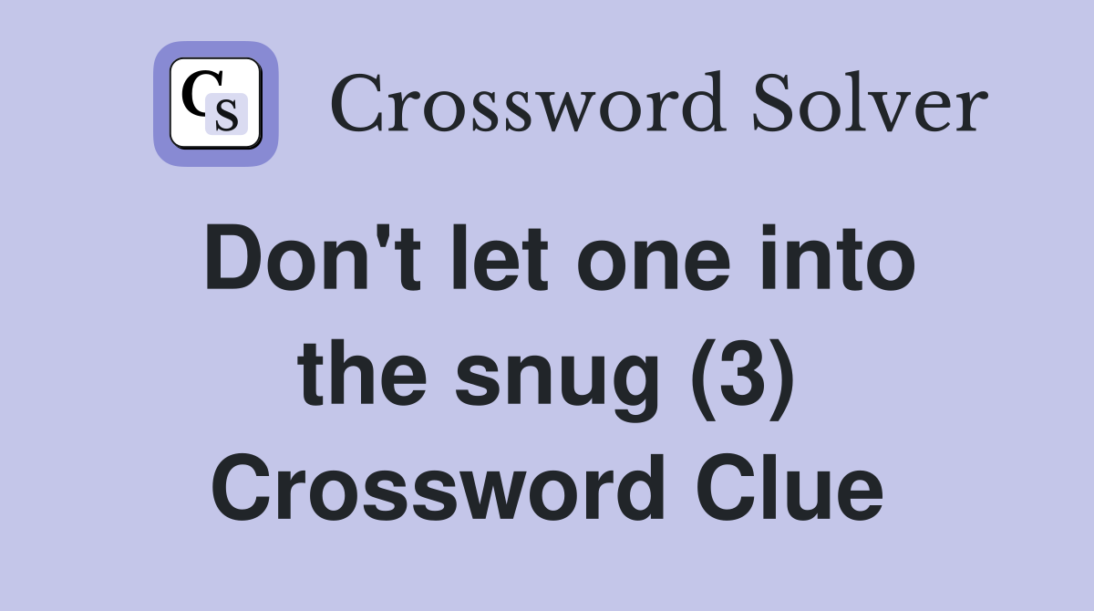 Don't let one into the snug (3) Crossword Clue