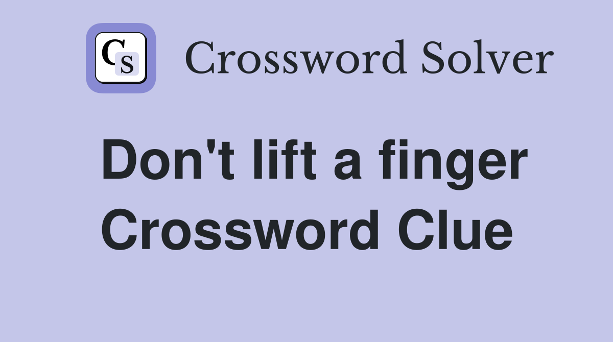Don't lift a finger Crossword Clue