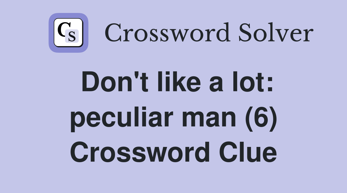 Don't like a lot: peculiar man (6) Crossword Clue