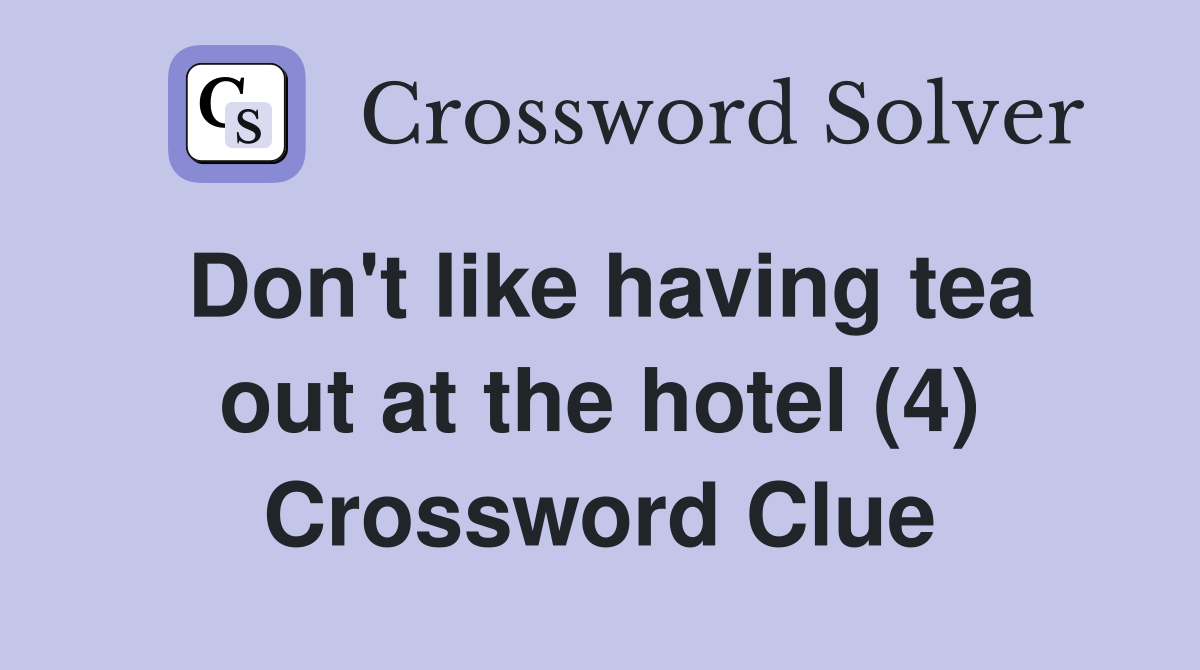 Don't like having tea out at the hotel (4) Crossword Clue