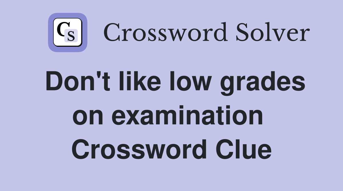 Don't like low grades on examination  Crossword Clue