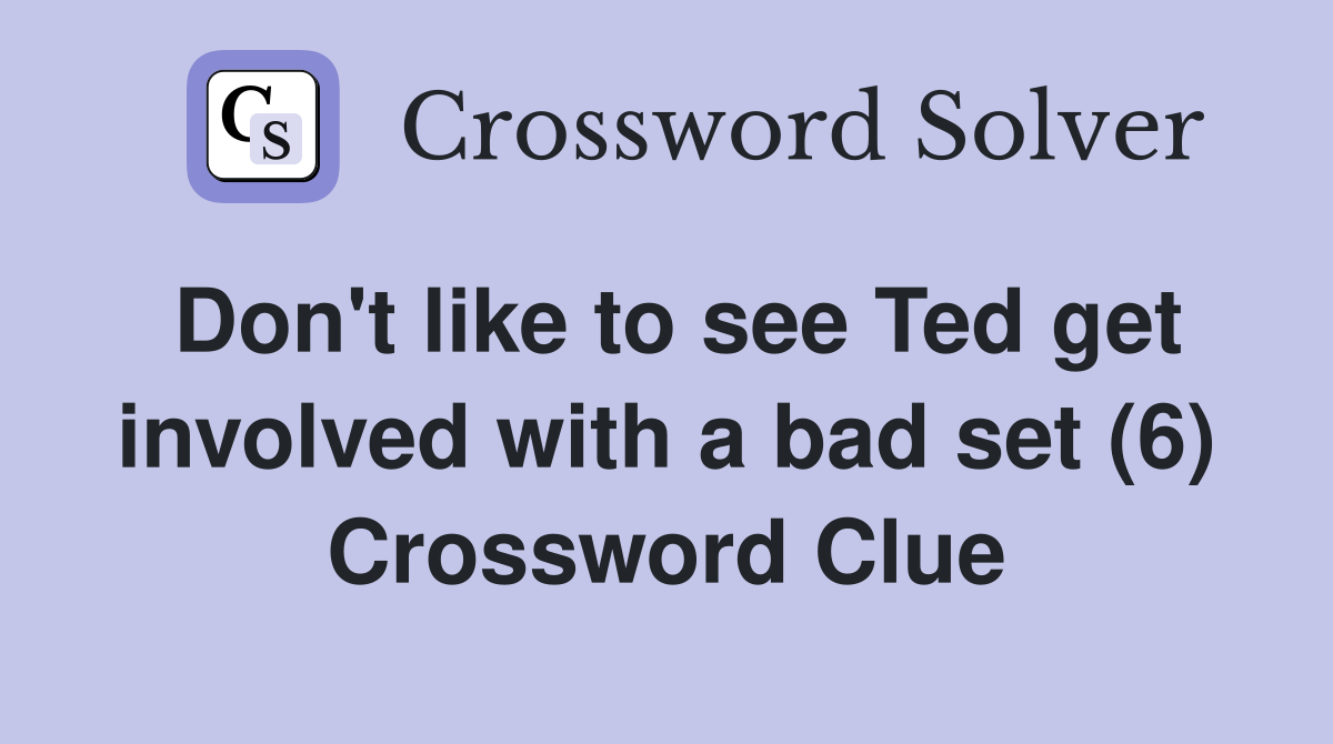 Don't like to see Ted get involved with a bad set (6) Crossword Clue