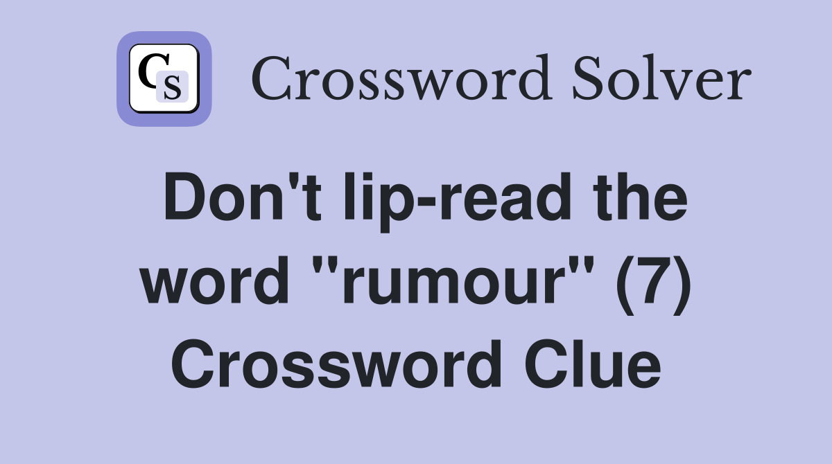 Don't lip-read the word "rumour" (7) Crossword Clue