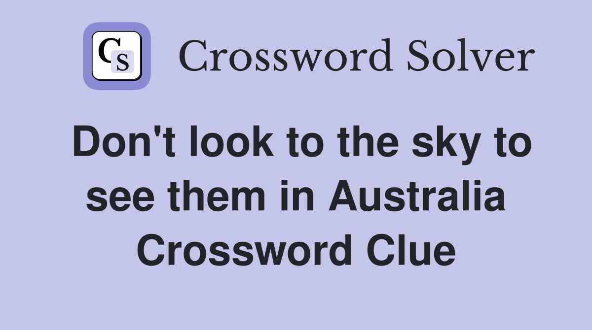 Don't look to the sky to see them in Australia Crossword Clue