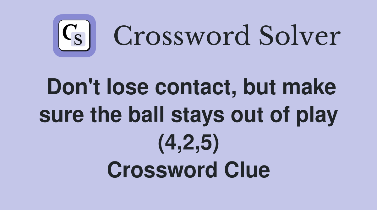 Don't lose contact, but make sure the ball stays out of play (4,2,5) Crossword Clue