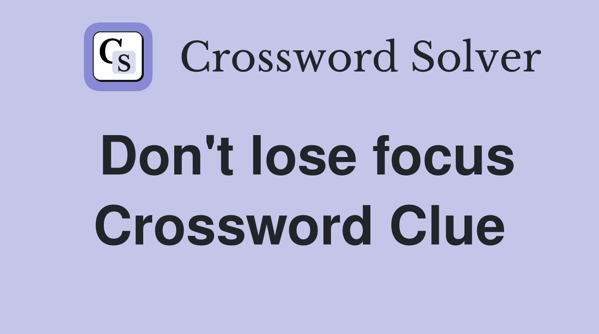 Don't lose focus Crossword Clue