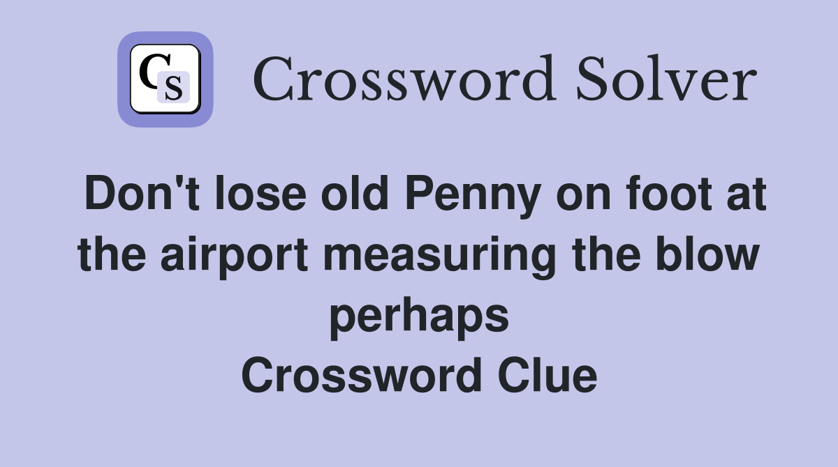 Don't lose old Penny on foot at the airport measuring the blow perhaps Crossword Clue