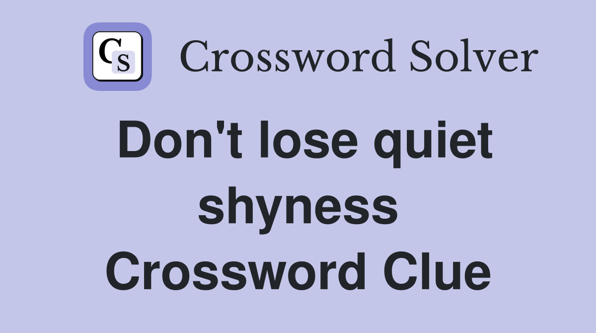 Don't lose quiet shyness Crossword Clue
