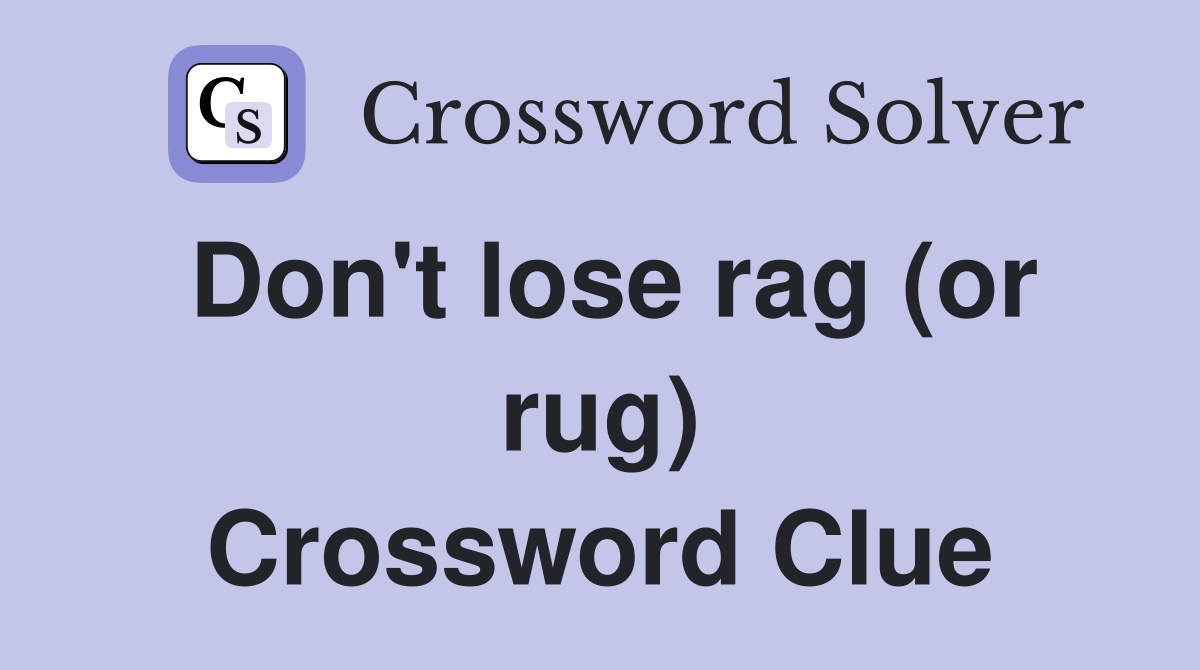 Don't lose rag (or rug) Crossword Clue