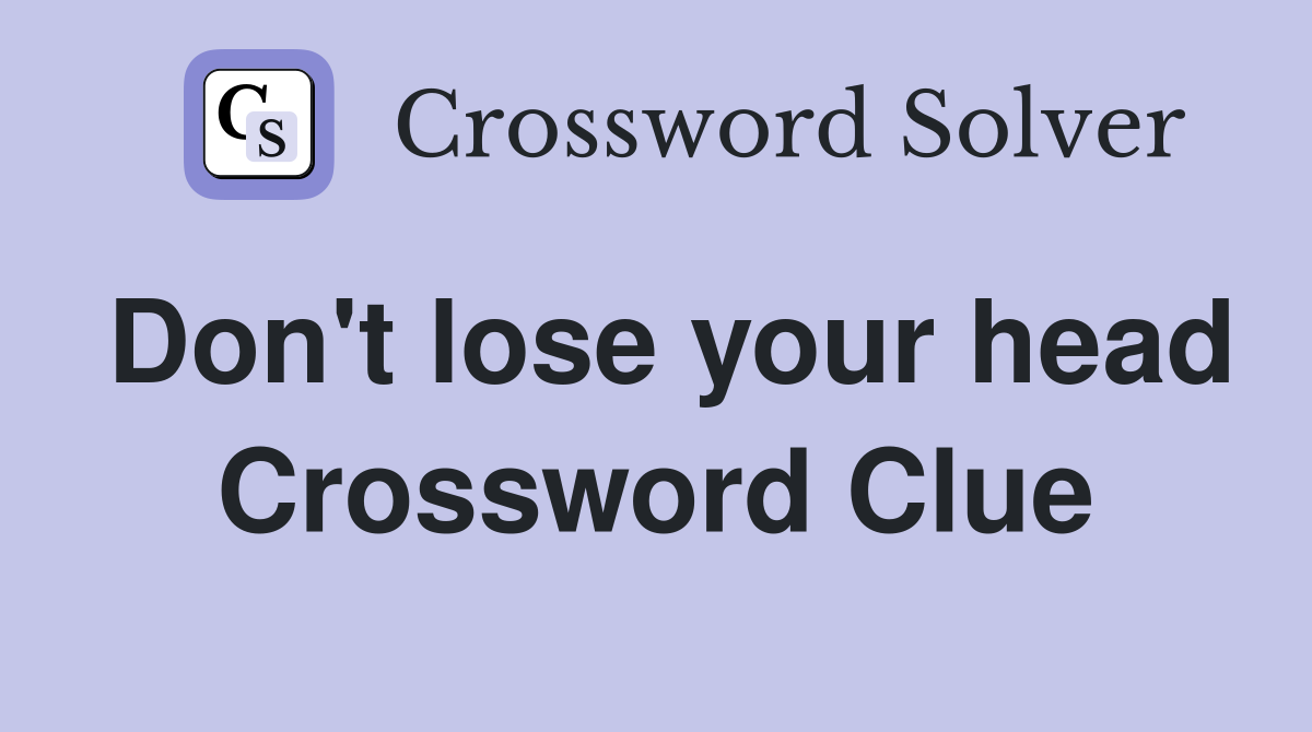 Don't lose your head Crossword Clue