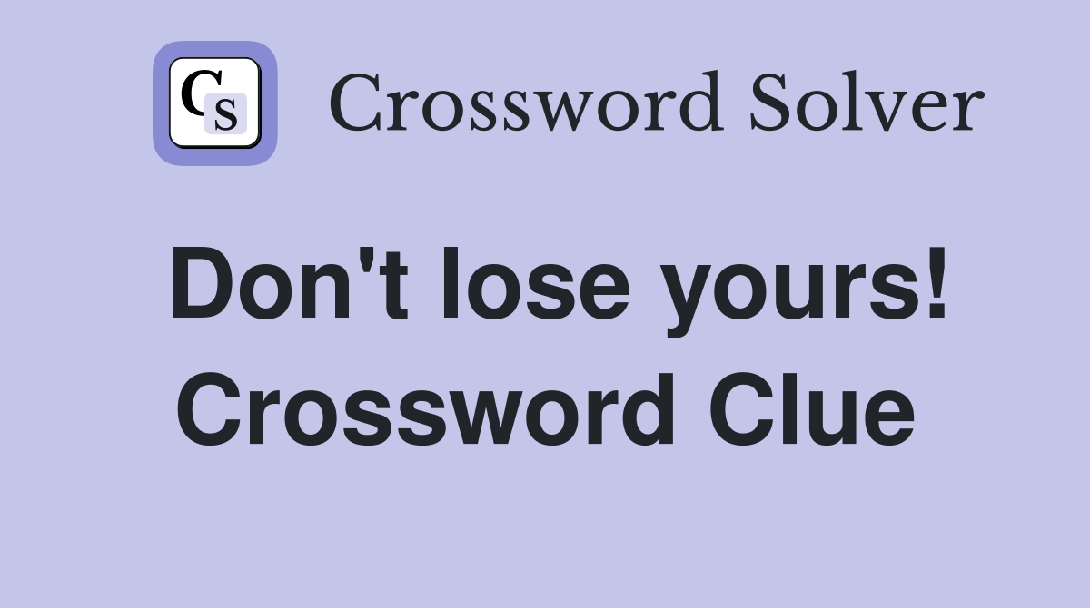 Don't lose yours! Crossword Clue