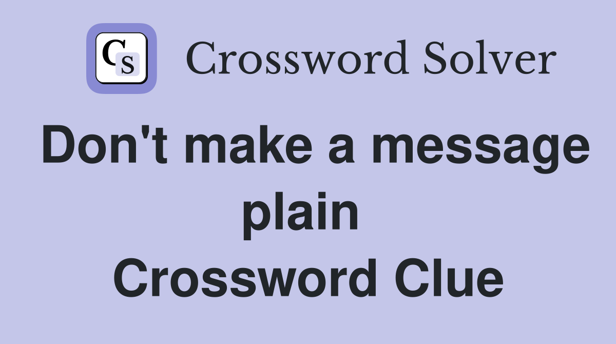 Don't make a message plain  Crossword Clue